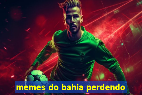 memes do bahia perdendo